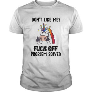 Unicorn Dont Like Me Off Problem Solved Shirt